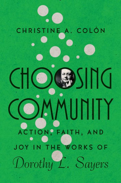 Choosing Community: Action, Faith, And Joy In The Works Of Dorothy L. Sayers (Hansen Lectureship Series)