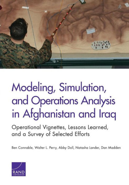 Modeling, Simulation, And Operations Analysis In Afghanistan And Iraq: Operational Vignettes, Lessons Learned, And A Survey Of Selected Efforts