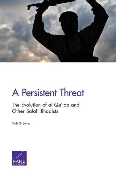 A Persistent Threat: The Evolution Of Al Qa'Ida And Other Salafi Jihadists