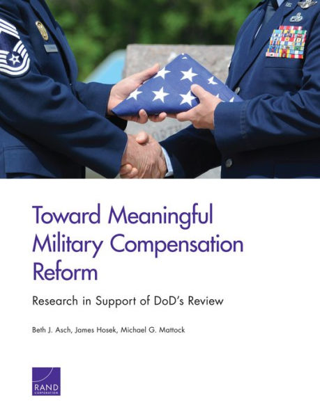 Toward Meaningful Military Compensation Reform: Research In Support Of Dod’S Review: Research In Support Of Dod'S Review