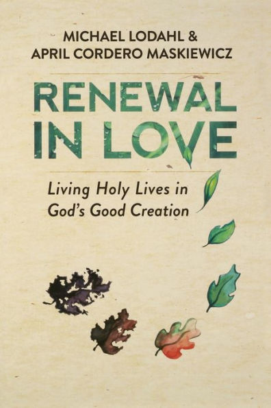 Renewal In Love: Living Holy Lives In God'S Good Creation