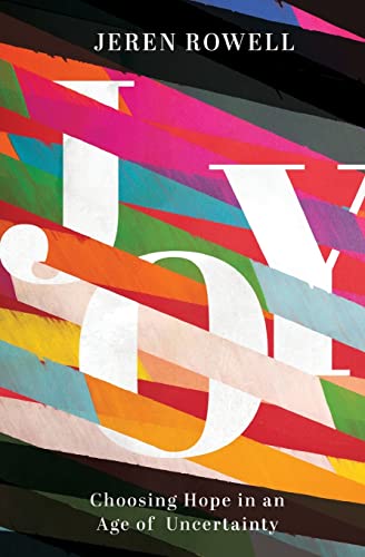 Joy: Choosing Hope In An Age Of Uncertainty