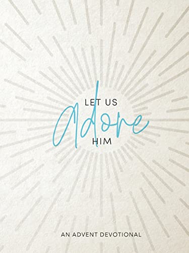 Let Us Adore Him: An Advent Devotional