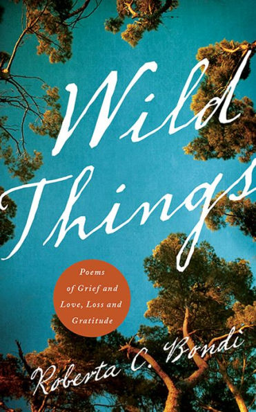 Wild Things: Poems Of Grief And Love, Loss And Gratitude