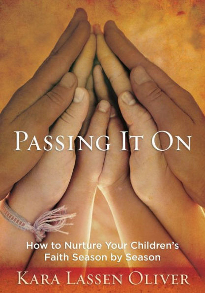 Passing It On: How To Nurture Your Children's Faith Season By Season