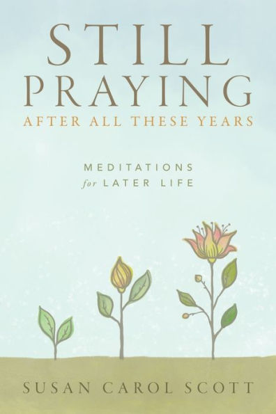 Still Praying After All These Years: Meditations For Later Life