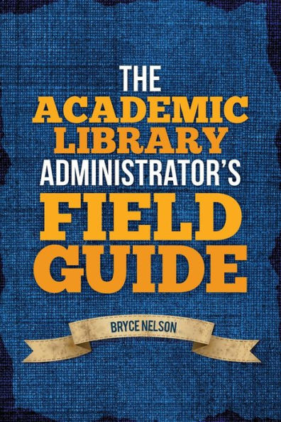 The Academic Library Administrator'S Field Guide