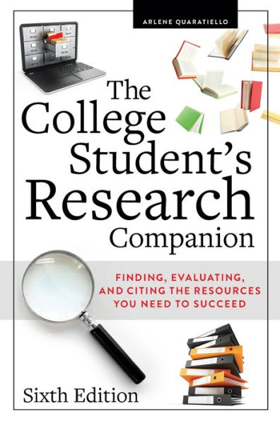 The College Student’S Research Companion: Finding, Evaluating, And Citing The Resources You Need To Succeed, Sixth Edition