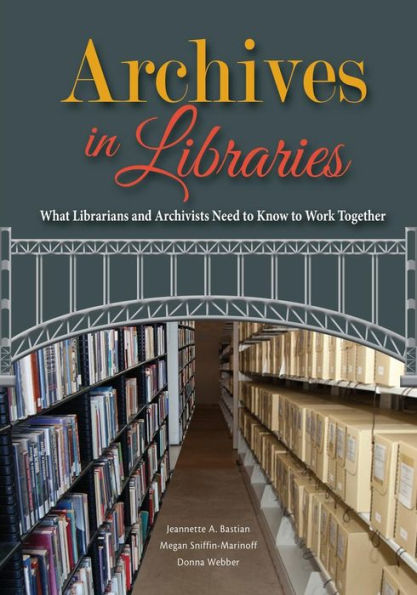 Archives In Libraries: What Librarians And Archivists Need To Know To Work Together