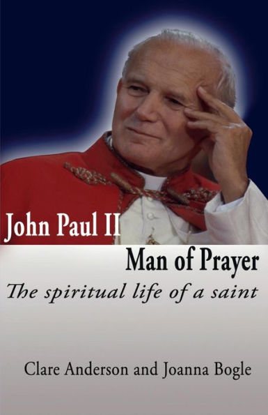 John Paul Ii, Man Of Prayer. The Spiritual Life Of A Saint