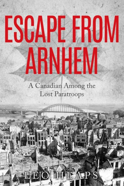 Escape From Arnhem: A Canadian Among The Lost Paratroops (Memoirs From World War Two)