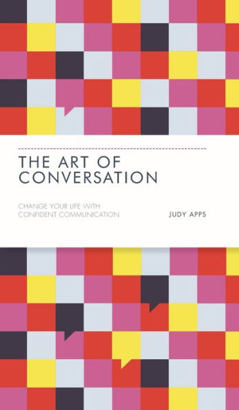 The Art Of Conversation: Change Your Life With Confident Communication