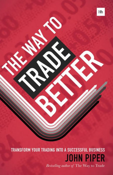 The Way To Trade Better: Transform Your Trading Into A Successful Business