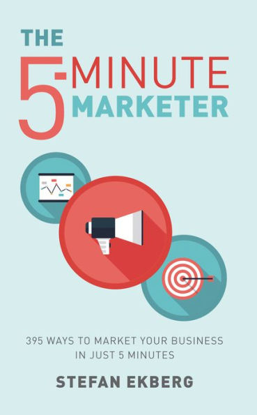 The 5-Minute Marketer: 395 Ways To Market Your Business In Just 5 Minutes