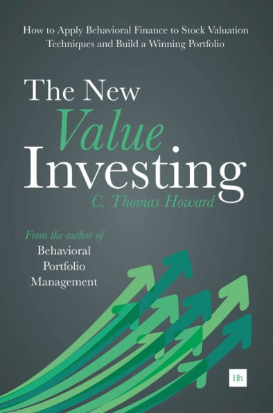 The New Value Investing: How To Apply Behavioral Finance To Stock Valuation Techniques And Build A Winning Portfolio