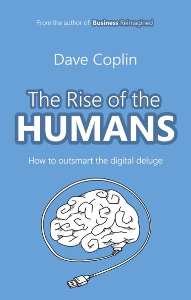 The Rise Of The Humans: How To Outsmart The Digital Deluge