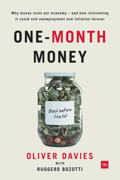 One-Month Money: Why Money Ruins Our Economy - And How Reinventing It Could End Unemployment And Inflation Forever