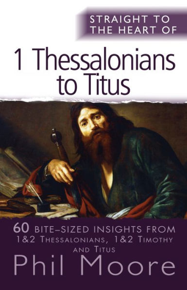 Straight To The Heart Of 1 Thessalonians To Titus: 60 Bite-Sized Insights (The Straight To The Heart Series)