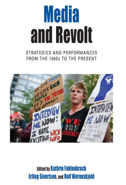 Media And Revolt: Strategies And Performances From The 1960S To The Present (Protest, Culture & Society, 11)