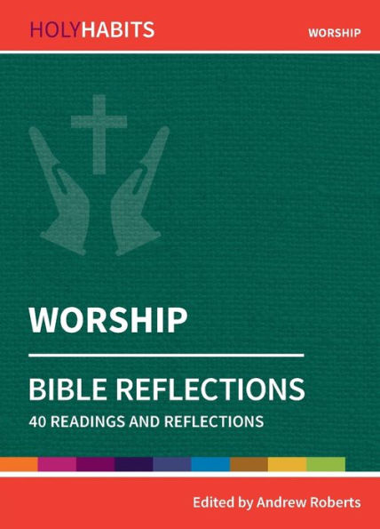 Worship: 40 Readings And Teachings (Holy Habits Bible Reflections)