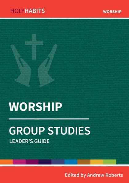 Worship: Group Studies: Leader'S Guide (Holy Habits Group Studies)