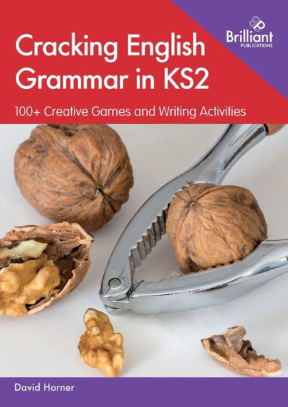 Cracking English Grammar In Ks2: 100+ Creative Games And Writing Activities