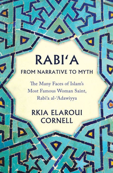Rabi'A From Narrative To Myth: The Many Faces Of Islam'S Most Famous Woman Saint, Rabi'A Al-'Adawiyya