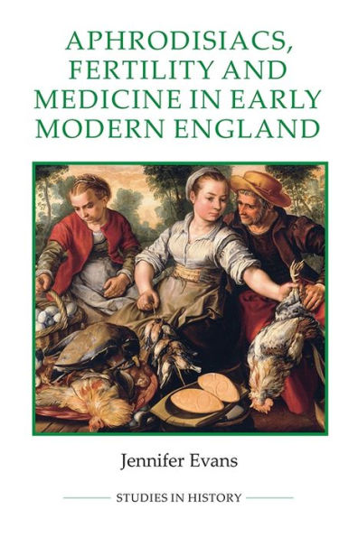 Aphrodisiacs, Fertility And Medicine In Early Modern England (Royal Historical Society Studies In History New Series, 89)