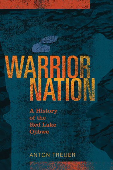 Warrior Nation: A History Of The Red Lake Ojibwe
