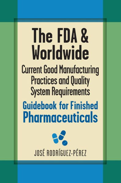 The Fda And Worldwide Current Good Manufacturing Practices And Quality System Requirements Guidebook For Finished Pharmaceuticals