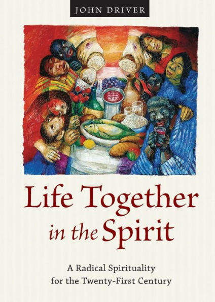 Life Together In The Spirit: A Radical Spirituality For The Twenty-First Century