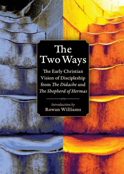The Two Ways: The Early Christian Vision Of Discipleship From The Didache And The Shepherd Of Hermas (Plough Spiritual Guides: Backpack Classics)