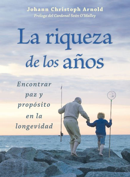 La Riqueza De Los Años: Encontrar Paz Y Propósito En La Edad (Spanish Edition)