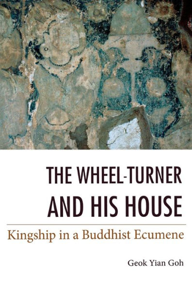 The Wheel-Turner And His House: Kingship In A Buddhist Ecumene