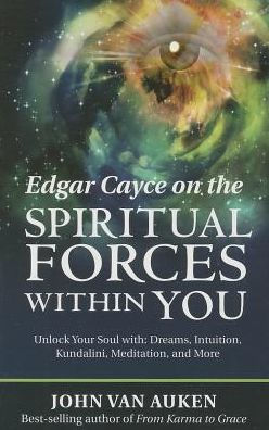 Edgar Cayce On The Spiritual Forces Within You
