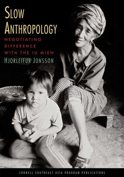 Slow Anthropology: Negotiating Difference With The Iu Mien (Studies On Southeast Asia)