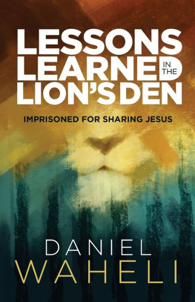 Lessons Learned In The Lion S Den*: Imprisoned For Sharing Jesus