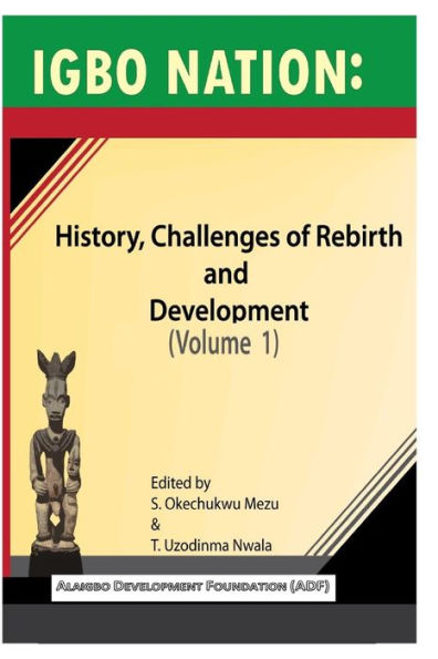 Igbo Nation: History, Challenges Of Rebirth And Development: Volume One