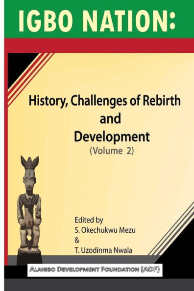 Igbo Nation: History, Challenges Of Rebirth And Development: Volume Ii
