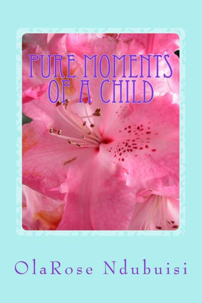 Pure Moments Of A Child: Pure Moments Of A Child (Olarose Series)