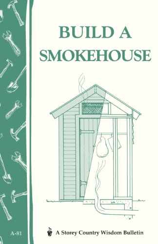 Build A Smokehouse: Storey Country Wisdom Bulletin A-81