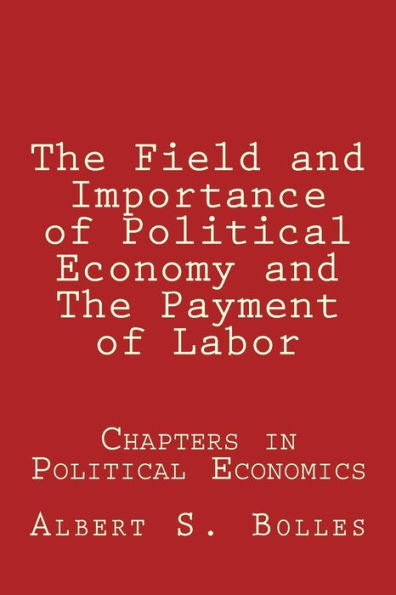 The Field And Importance Of Political Economy And The Payment Of Labor (Chapters In Political Economy)