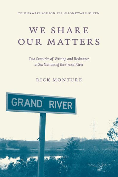 We Share Our Matters: Two Centuries Of Writing And Resistance At Six Nations Of The Grand River