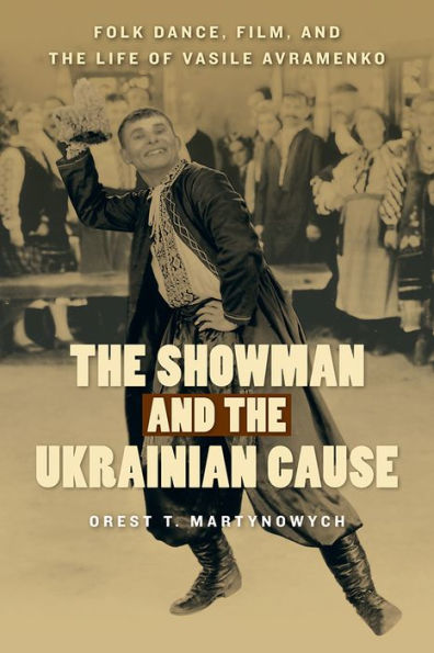 The Showman And The Ukrainian Cause: Folk Dance, Film, And The Life Of Vasile Avramenko (Studies In Immigration And Culture, 11) (Volume 11)
