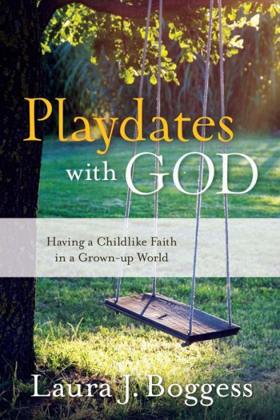 Playdates With God: Having A Childlike Faith In A Grownup World