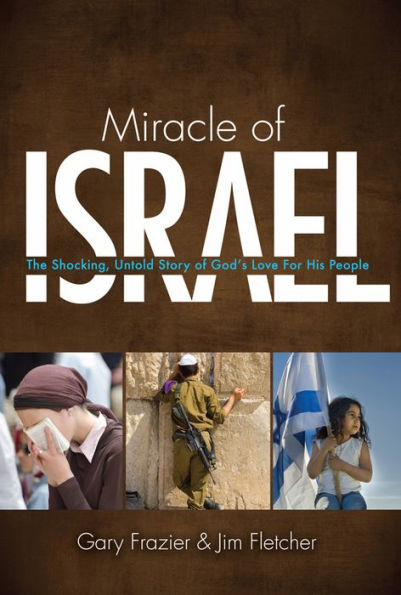 Miracle Of Israel: The Shocking, Untold Story Of God'S Love For His People