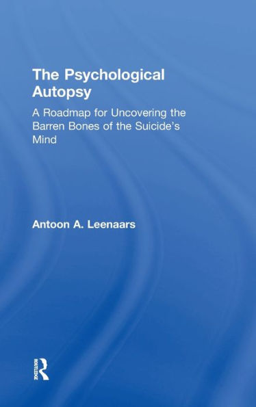 The Psychological Autopsy: A Roadmap For Uncovering The Barren Bones Of The Suicide'S Mind