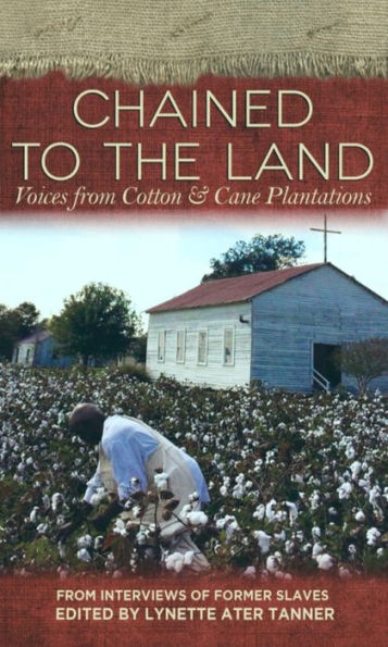 Chained To The Land: Voices From Cotton & Cane Plantations (Real Voices, Real History)
