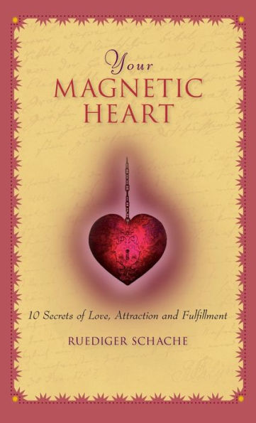 Your Magnetic Heart: 10 Secrets Of Attraction, Love And Fulfillment