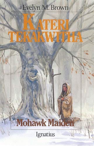 Kateri Tekakwitha: Mohawk Maiden
